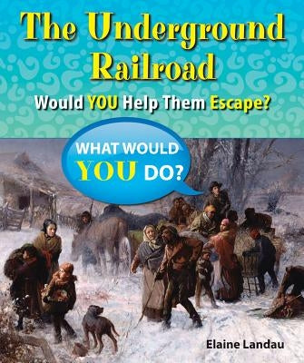 The Underground Railroad: Would You Help Them Escape? by Landau, Elaine