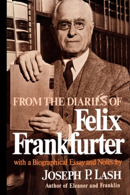 From the Diaries of Felix Frankfurter: With a Biographical Essay and Notes by Frankfurter, Felix