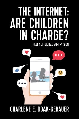 The Internet: Are children in charge?: Theory of Digital Supervision by Doak-Gebauer, Charlene E.
