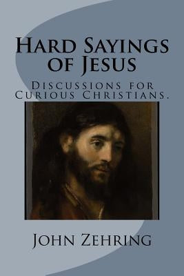 Hard Sayings of Jesus: Discussions for Curious Christians. by Zehring, John