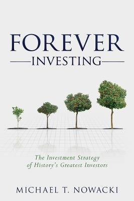 Forever Investing: The Investment Strategy of History's Greatest Investors by Nowacki, Michael T.