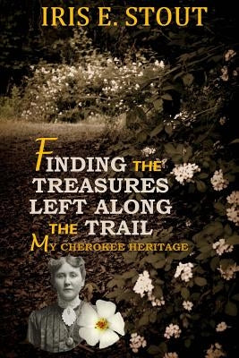 Finding the Treasures Left Along the Trail My Cherokee Heritage by Delor, Corina D.