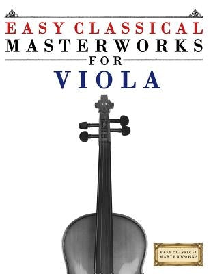 Easy Classical Masterworks for Viola: Music of Bach, Beethoven, Brahms, Handel, Haydn, Mozart, Schubert, Tchaikovsky, Vivaldi and Wagner by Masterworks, Easy Classical