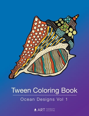 Tween Coloring Book: Ocean Designs Vol 1: Colouring Book for Teenagers, Young Adults, Boys, Girls, Ages 9-12, 13-16, Cute Arts & Craft Gift by Art Therapy Coloring