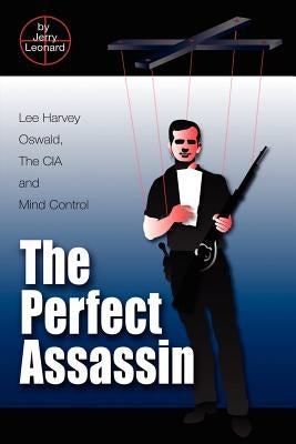 The Perfect Assassin: Lee Harvey Oswald, The CIA and Mind Control by Leonard, Jerry