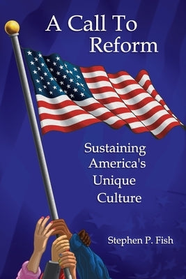 A Call To Reform: Sustaining America's Unique Culture by Fish, Stephen P.