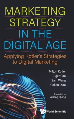 Marketing Strategy in the Digital Age: Applying Kotler's Strategies to Digital Marketing by Kotler, Milton