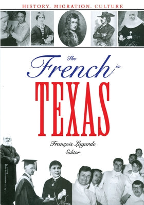 The French in Texas: History, Migration, Culture by Lagarde, François
