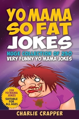 Yo Mama So Fat: 250 Of The Best Yo Mama So Fat Jokes by Crapper, Charlie