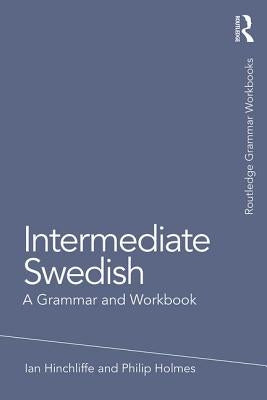 Intermediate Swedish: A Grammar and Workbook: A Grammar and Workbook by Hinchliffe, Ian