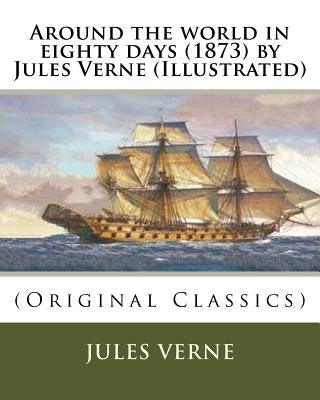 Around the world in eighty days (1873) by Jules Verne (Illustrated): (Original Classics) by Towle, Geo M.