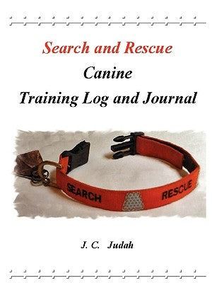 Search and Rescue Canine - Training Log and Journal by Judah, J. C.