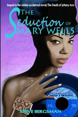 The Seduction of Mary Wells by Bergsman, Steve