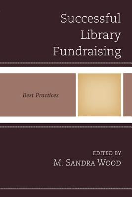 Successful Library Fundraising: Best Practices by Wood, M. Sandra
