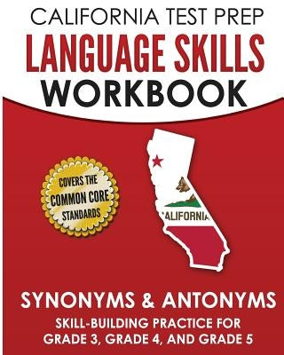 California Test Prep Language Skills Workbook Synonyms & Antonyms: Skill-Building Practice for Grade 3, Grade 4, and Grade 5 by Hawas, C.
