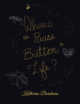 Where's the Pause Button to Life? by Barahona, Katherine