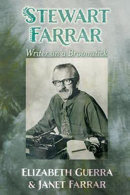 Stewart Farrar: Writer on a Broomstick by Guerra, Elizabeth
