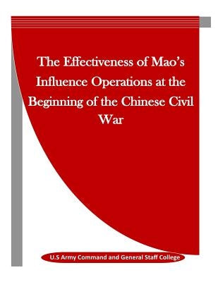 The Effectiveness of Mao's Influence Operations at the Beginning of the Chinese Civil War by Penny Hill Press Inc