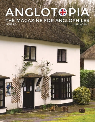 Anglotopia Magazine - Issue #6 - The Anglophile Magazine - British Airways, Winchester, Police Box, Milton Abbas, London Smog, and More!: The Anglophi by LLC, Anglotopia