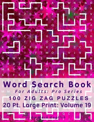 Word Search Book For Adults: Pro Series, 100 Zig Zag Puzzles, 20 Pt. Large Print, Vol. 19 by English, Mark