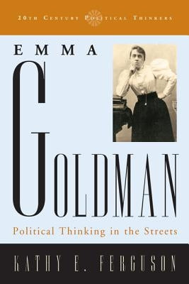 Emma Goldman: Political Thinking in the Streets by Ferguson, Kathy E.