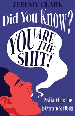 Did You Know? You Are The Shit!: Positive Affirmations to Overcome Self-Doubt by Clark, Jeremy Vaughn