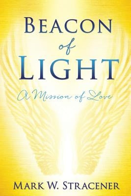 Beacon Of Ligjt by Stracener, Mark W.