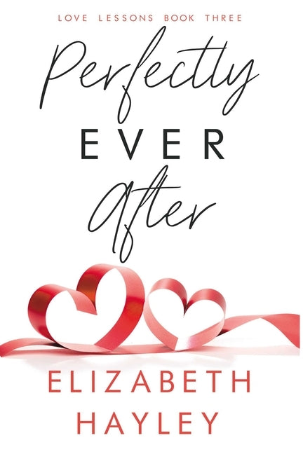 Perfectly Ever After: Love Lessons Book 3 by Hayley, Elizabeth