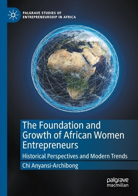 The Foundation and Growth of African Women Entrepreneurs: Historical Perspectives and Modern Trends by Anyansi-Archibong, Chi