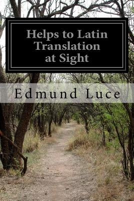 Helps to Latin Translation at Sight by Luce, Edmund