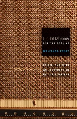 Digital Memory and the Archive: Volume 39 by Ernst, Wolfgang
