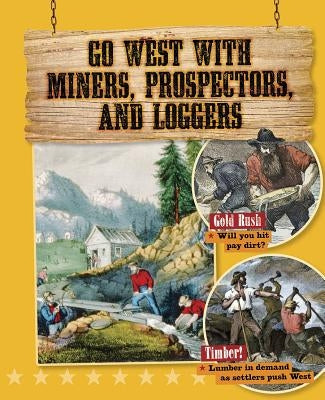 Go West with Miners, Prospectors, and Loggers by O'Brien, Cynthia