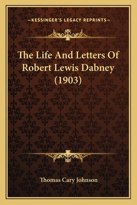 The Life And Letters Of Robert Lewis Dabney (1903) by Johnson, Thomas Cary