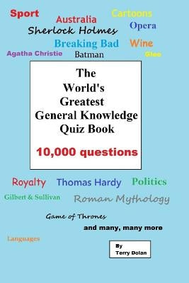 The World's Greatest General Knowledge Quiz Book: 10,000 Questions by Dolan, Terry