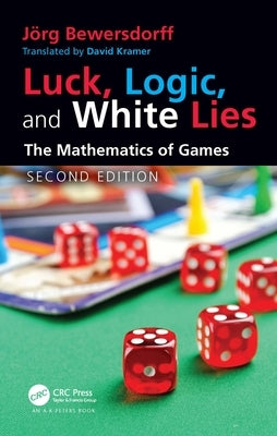 Luck, Logic, and White Lies: The Mathematics of Games by Bewersdorff, Jörg