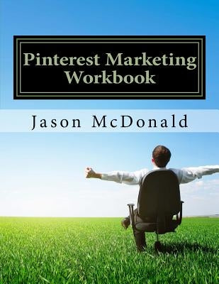 Pinterest Marketing Workbook: How to Use Pinterest for Business by McDonald Ph. D., Jason