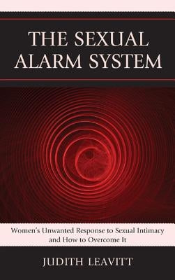 The Sexual Alarm System: Women's Unwanted Response to Sexual Intimacy and How to Overcome It by Leavitt, Judith