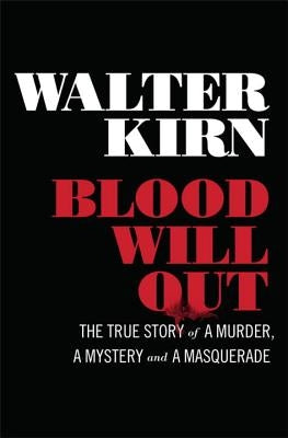 Blood Will Out: The True Story of a Murder, a Mystery, and a Masquerade by Kirn, Walter
