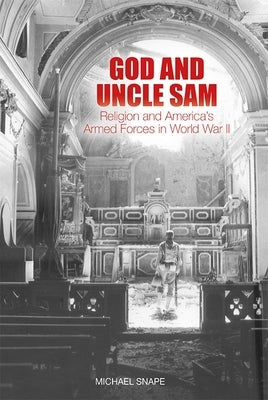God and Uncle Sam: Religion and America's Armed Forces in World War II by Snape, Michael