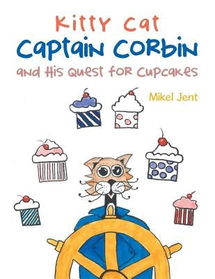 Kitty Cat Captain Corbin and His Quest for Cupcakes by Jent, Mikel