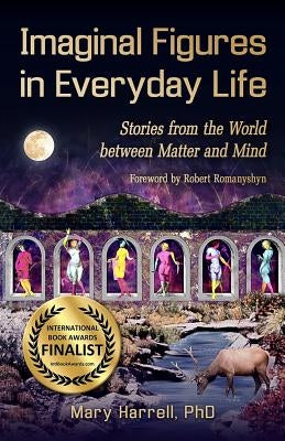 Imaginal Figures In Everyday Life: Stories from The World Between Matter And Mind by Harrell, Mary