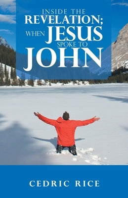 Inside the Revelation; When Jesus Spoke to John by Rice, Cedric