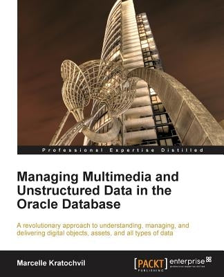 Managing Multimedia and Unstructured Data in the Oracle Database by Kratochvil, Marcelle