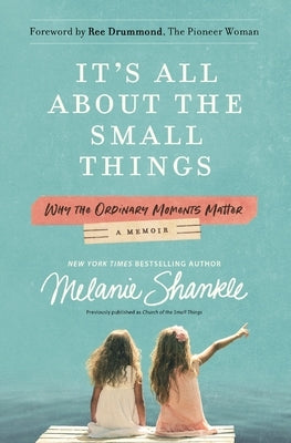 It's All about the Small Things: Why the Ordinary Moments Matter by Shankle, Melanie