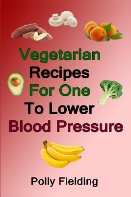 Vegetarian Recipes For One To Lower Blood Pressure by Fielding, Polly