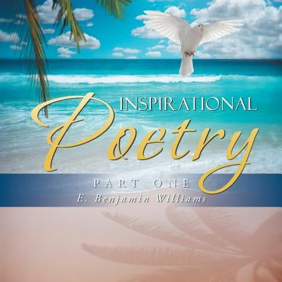 Inspirational Poetry: Part one by Williams, E. Benjamin