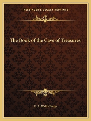 The Book of the Cave of Treasures by Budge, E. A. Wallis