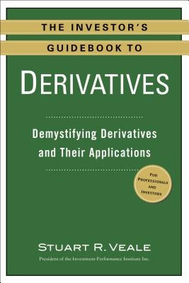 The Investor's Guidebook to Derivatives: Demystifying Derivatives and Their Applications by Veale, Stuart R.