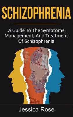 Schizophrenia: A Guide to the Symptoms, Management, and Treatment of Schizophrenia by Rose, Jessica