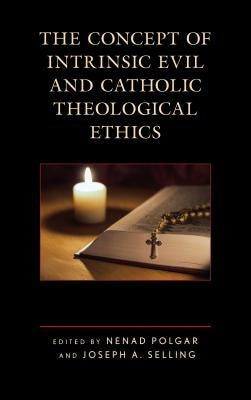 The Concept of Intrinsic Evil and Catholic Theological Ethics by Polgar, Nenad